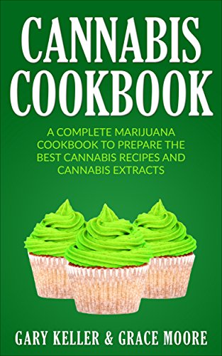 Cannabis: Cannabis Cookbook,A Complete Marijuana Cookbook To Prepare The Best Cannabis Recipes and Cannabis Extracts.